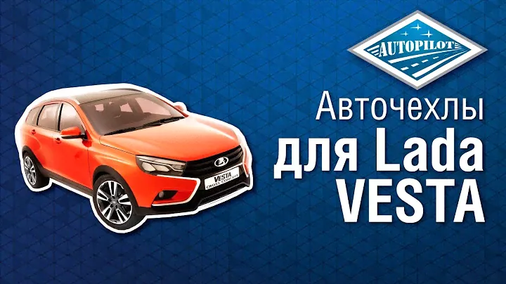 Авточехлы для Lada VESTA / Lada VESTA SW Cross 2015+. Чехлы АВТОПИЛОТ для салона автомобиля